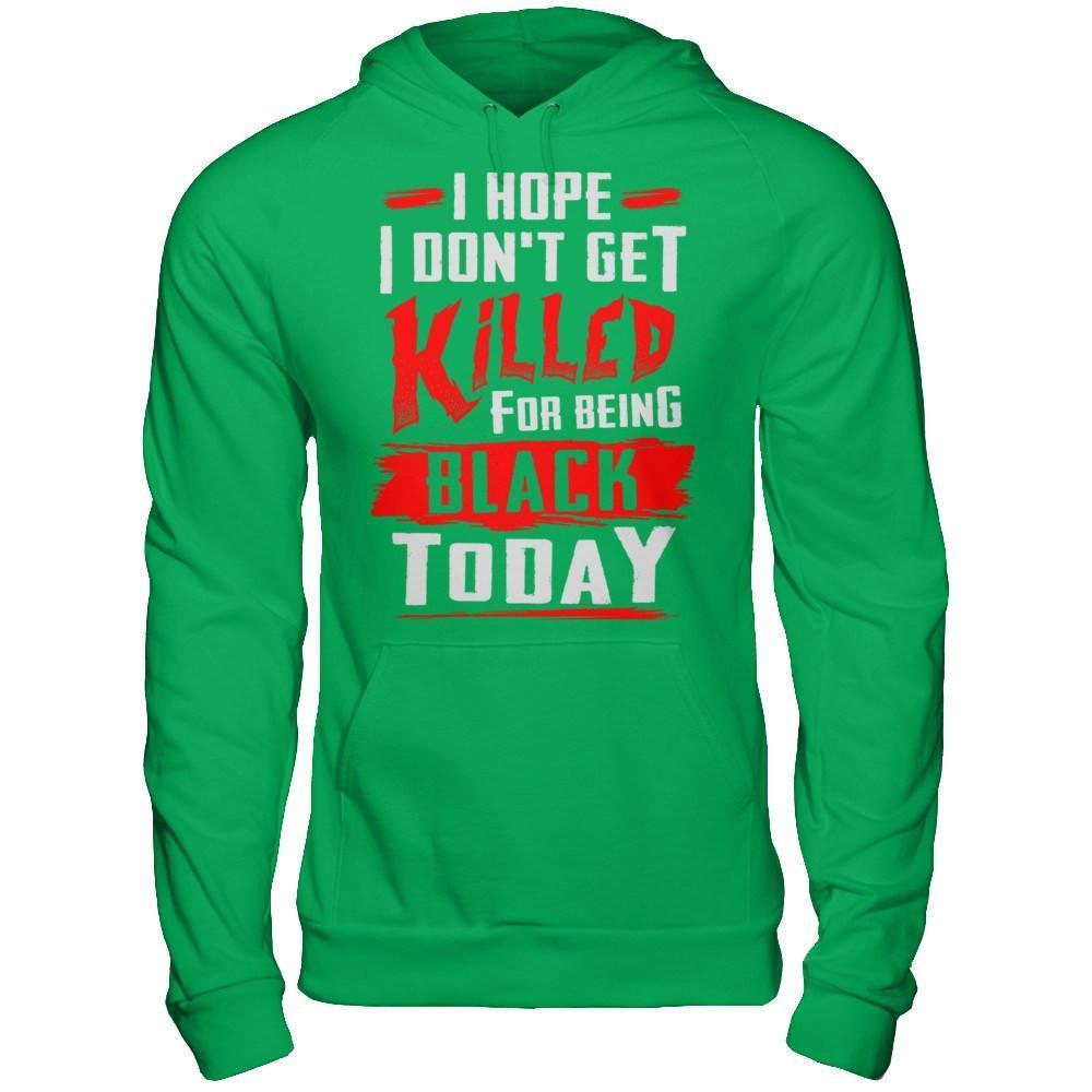 I Hope I Don't Get Killed For Being Black Today-T-Shirt & Hoodie-Pullover Hoodie-Irish Green