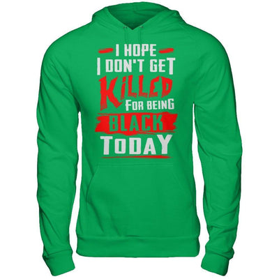 I Hope I Don't Get Killed For Being Black Today-T-Shirt & Hoodie-Pullover Hoodie-Irish Green