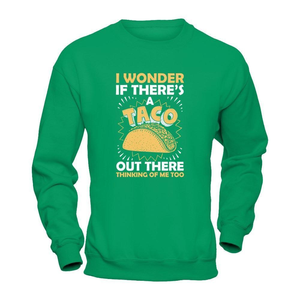 I Wonder If There's A Taco Out There Thinking Of Me Too-T-Shirt & Tank Top-Crewneck Sweatshirt-Irish Green