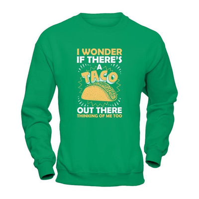 I Wonder If There's A Taco Out There Thinking Of Me Too-T-Shirt & Tank Top-Crewneck Sweatshirt-Irish Green
