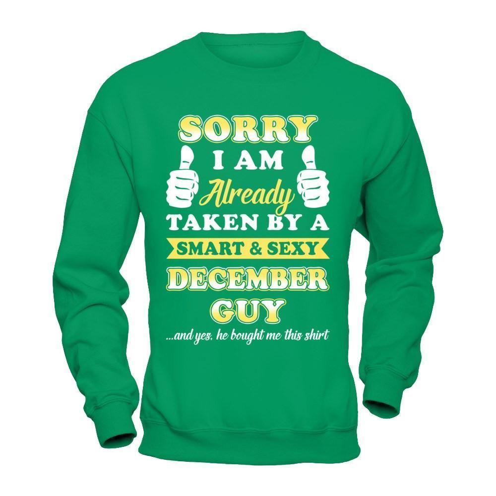 Sorry I Am Already Taken By Smart Sexy December Guy-T-Shirt & Hoodie-Crewneck Sweatshirt-Irish Green