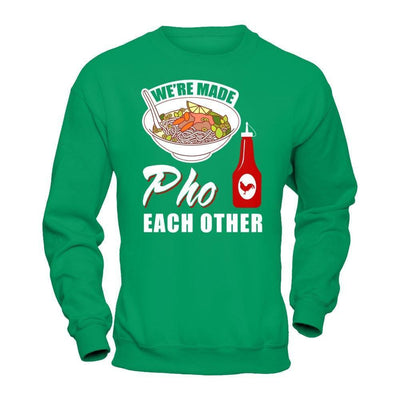 We're Made Pho Each Other T-Shirt Funny Vietnamese Pho Soup-T-Shirt & Hoodie-Crewneck Sweatshirt-Irish Green
