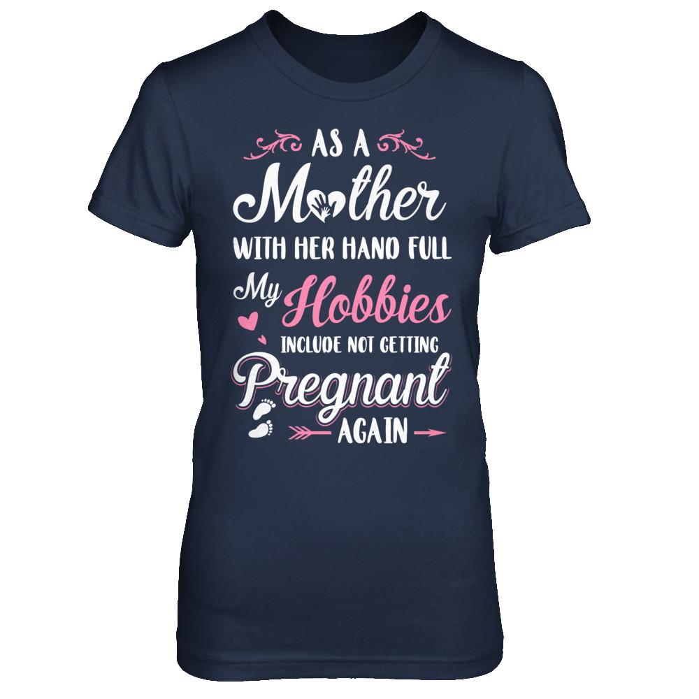 As A Mother With Her Hands Full My Hobbies Pregnant-T-Shirt & Hoodie-Women's T-Shirt-Navy