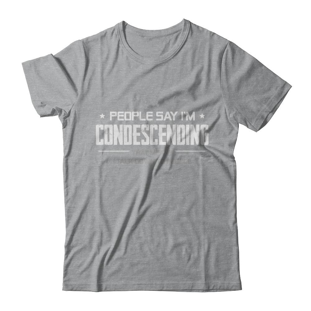 People Say I'm Condescending Means I Talk Down-T-Shirt & Hoodie-Classic T-Shirt-Sport Grey