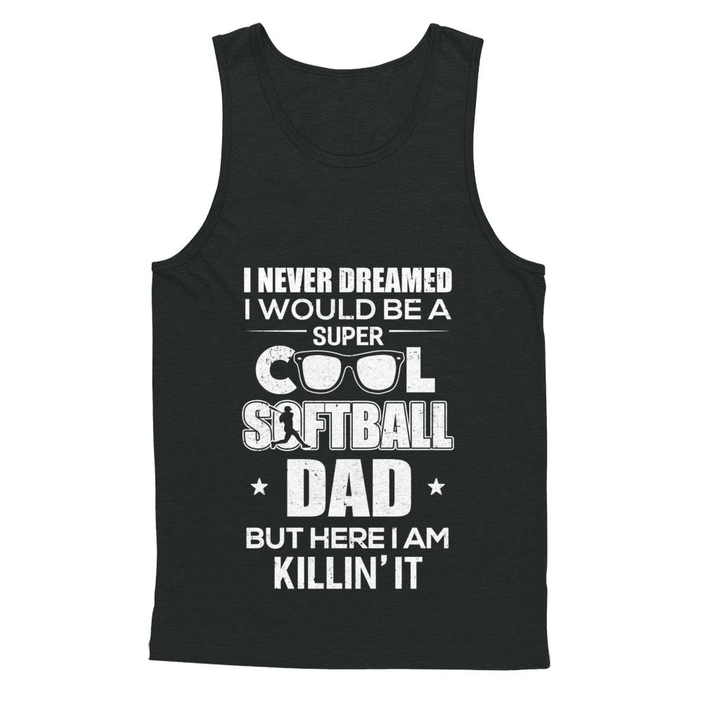 Never Dreamed I Would Be A Cool Softball Dad Fathers Day-T-Shirt & Hoodie-
