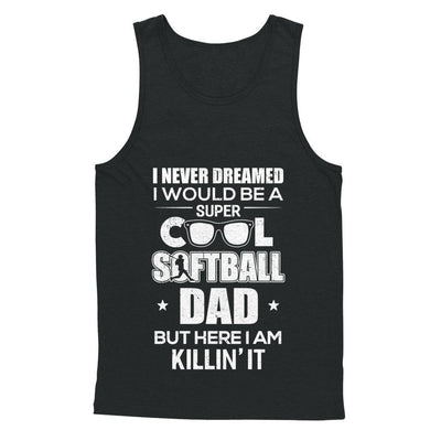 Never Dreamed I Would Be A Cool Softball Dad Fathers Day-T-Shirt & Hoodie-
