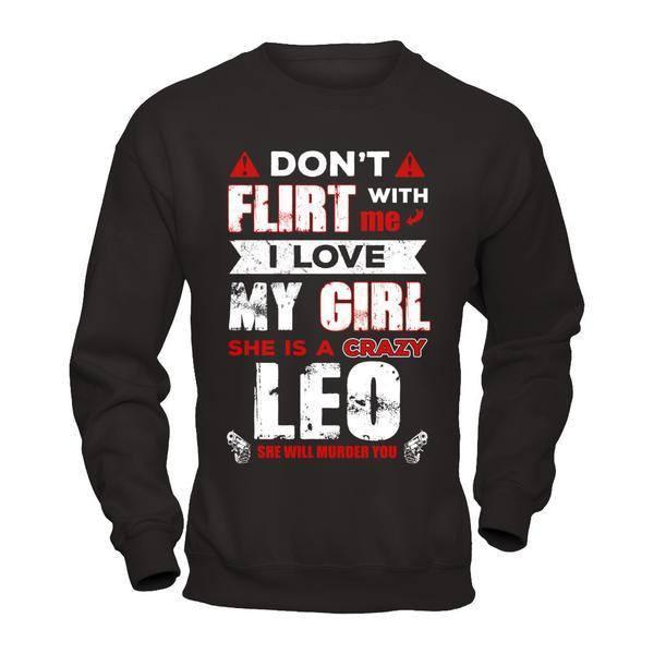 Don't Flirt With Me I Love My Girl She Is A Crazy Leo-T-Shirt & Hoodie-Crewneck Sweatshirt-Black