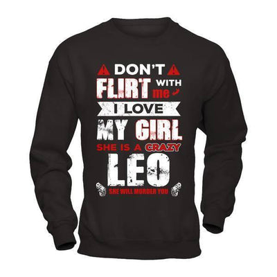 Don't Flirt With Me I Love My Girl She Is A Crazy Leo-T-Shirt & Hoodie-Crewneck Sweatshirt-Black