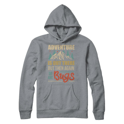 Adventure Is Out There But Then Again So Are Bugs Climb Mountain-T-Shirt & Hoodie-