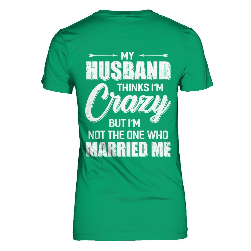 My Husband Thinks I'm Crazy Funny Wife-T-Shirt & Hoodie-Women's T-Shirt-Irish Green