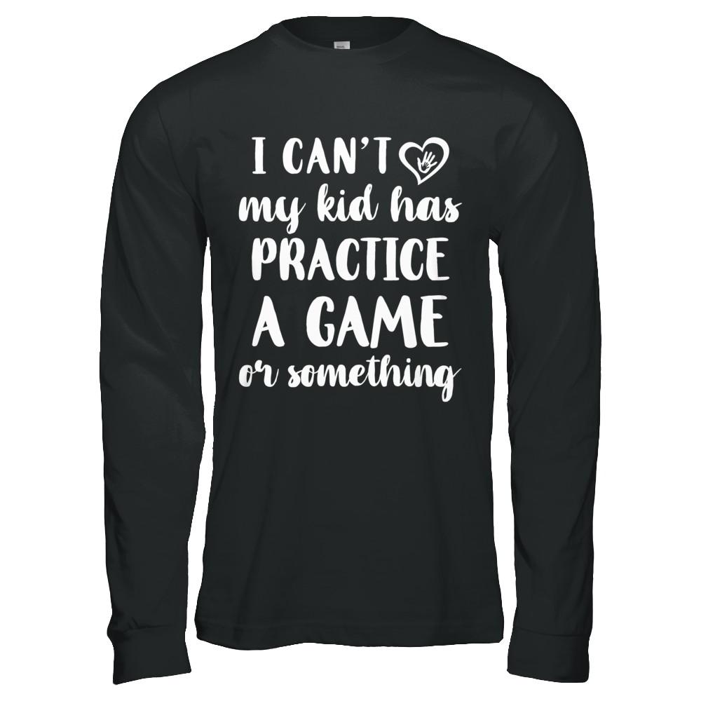 I Can't My Kid Has Practice A Game Or Something-T-Shirt & Hoodie-Long Sleeve T-Shirt-Black