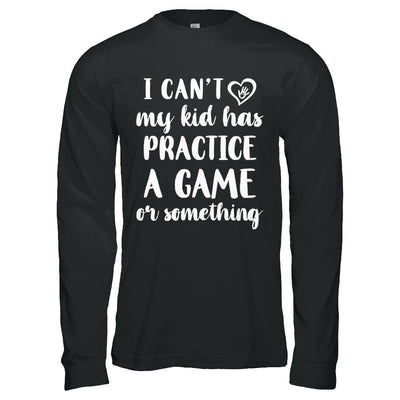 I Can't My Kid Has Practice A Game Or Something-T-Shirt & Hoodie-Long Sleeve T-Shirt-Black