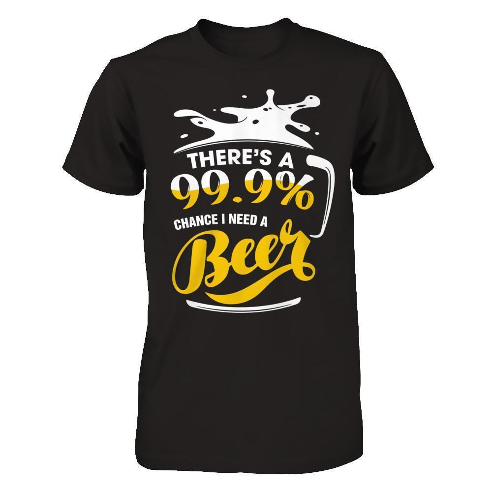 There's A 99,9% Chance I Need A Beer