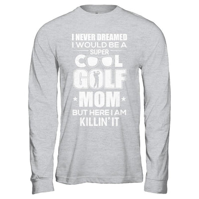 Never Dreamed I Would Be A Cool Golf Mom Mothers Day-T-Shirt & Hoodie-