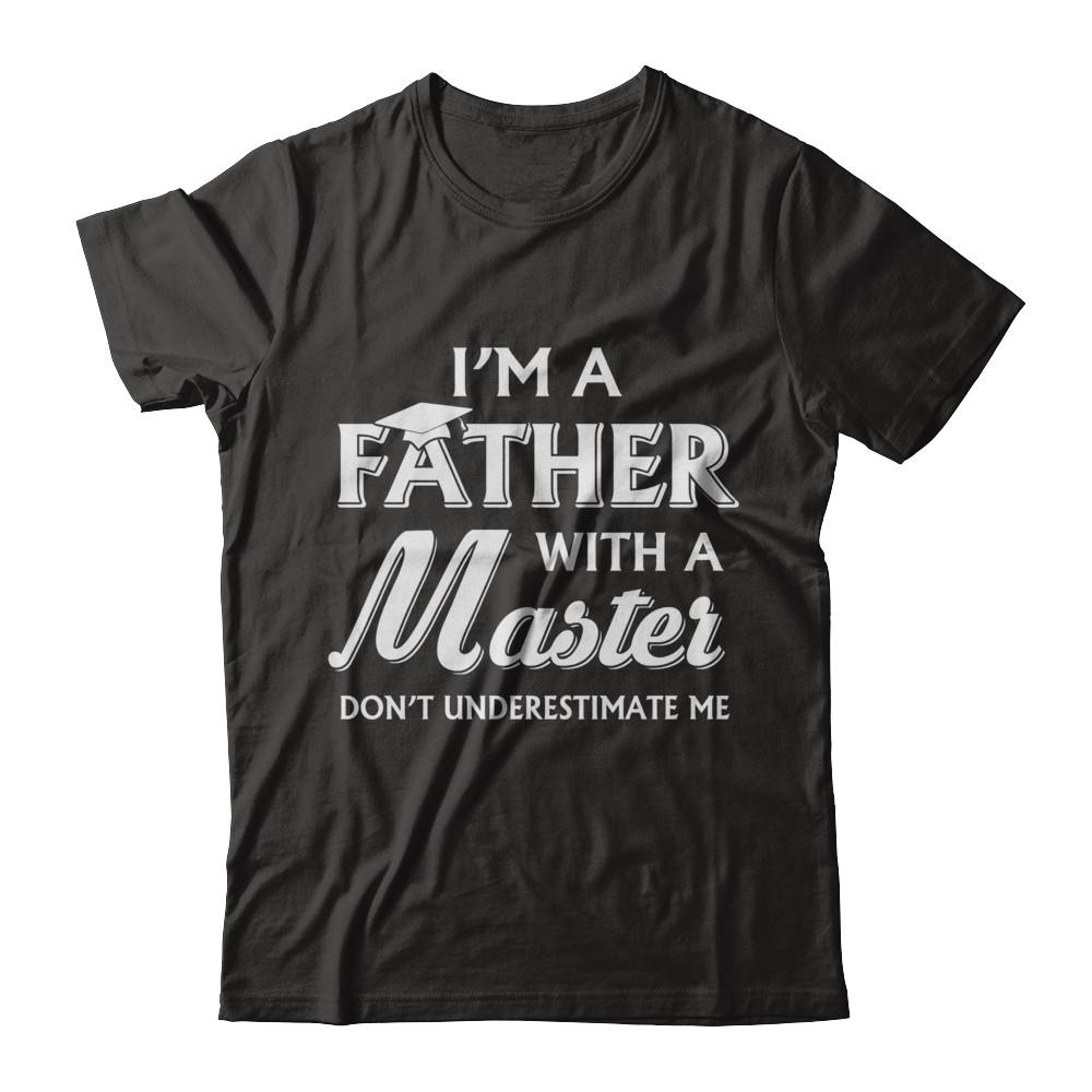 I'm A Father With A Masters Degree Graduation Gift-T-Shirt & Hoodie-Classic T-Shirt-Black