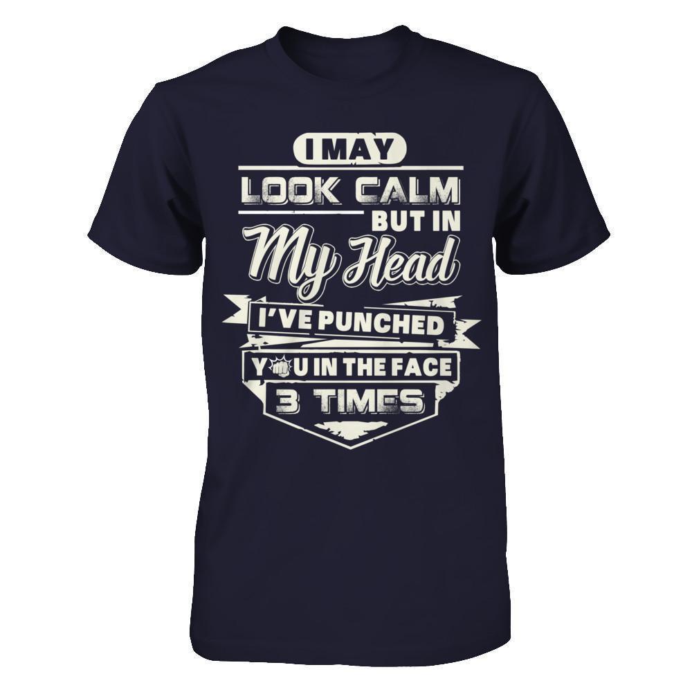 I May Look Calm But In My Head I've Punched You In The Face-T-Shirt & Hoodie-Premium T-Shirt-Midnight Navy
