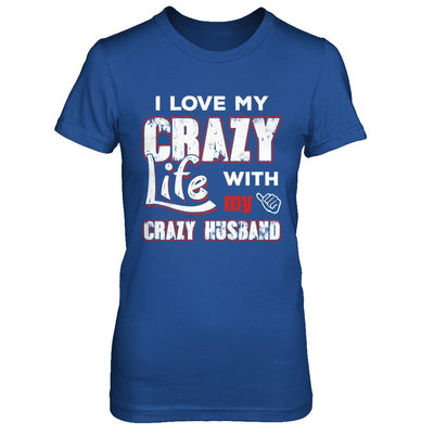 I Love My Crazy Life With My Crazy Husband Wife-T-Shirt & Hoodie-Women's T-Shirt-Royal