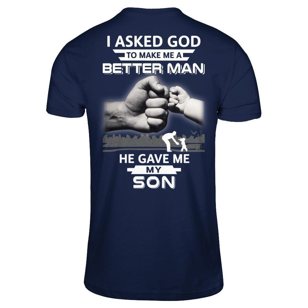 I Asked God To Make Me A Better Man He Gave Me My Son-T-Shirt & Hoodie-Classic T-Shirt-Navy