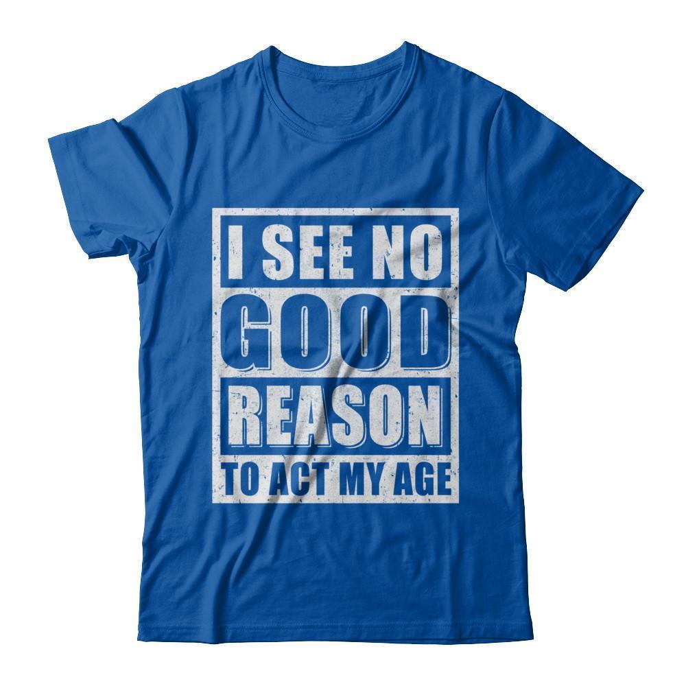 I See No Good Reason To Act My Age-T-Shirt & Hoodie-Premium T-Shirt-Royal