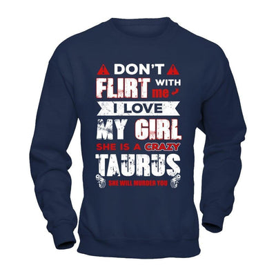 Don't Flirt With Me I Love My Girl She Is A Crazy Taurus-T-Shirt & Hoodie-