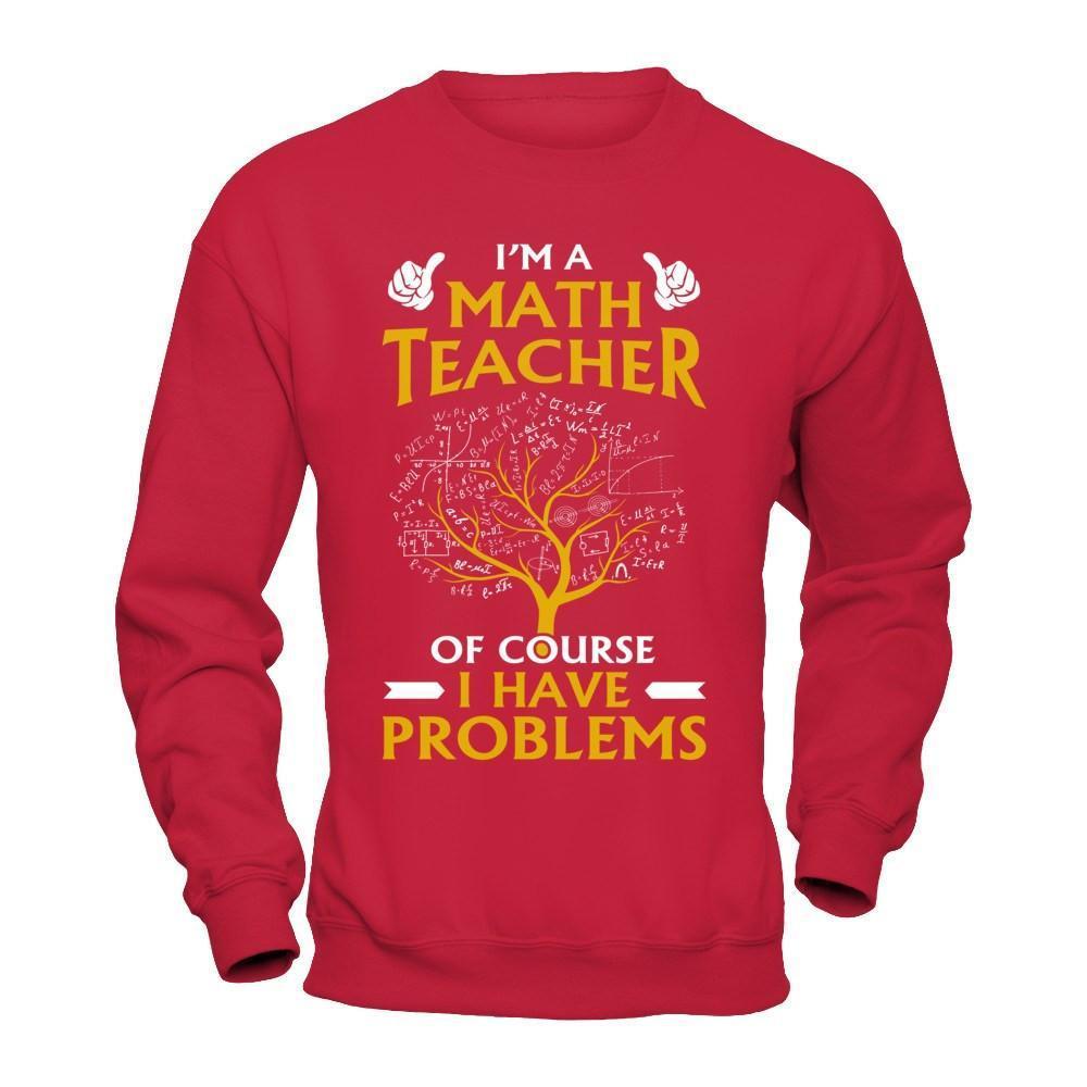 I'm A Math Teacher Of Course I Have Problems-T-Shirt & Hoodie-Crewneck Sweatshirt-Red