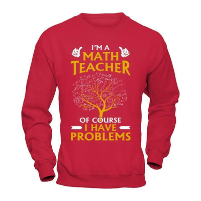I'm A Math Teacher Of Course I Have Problems-T-Shirt & Hoodie-Crewneck Sweatshirt-Red