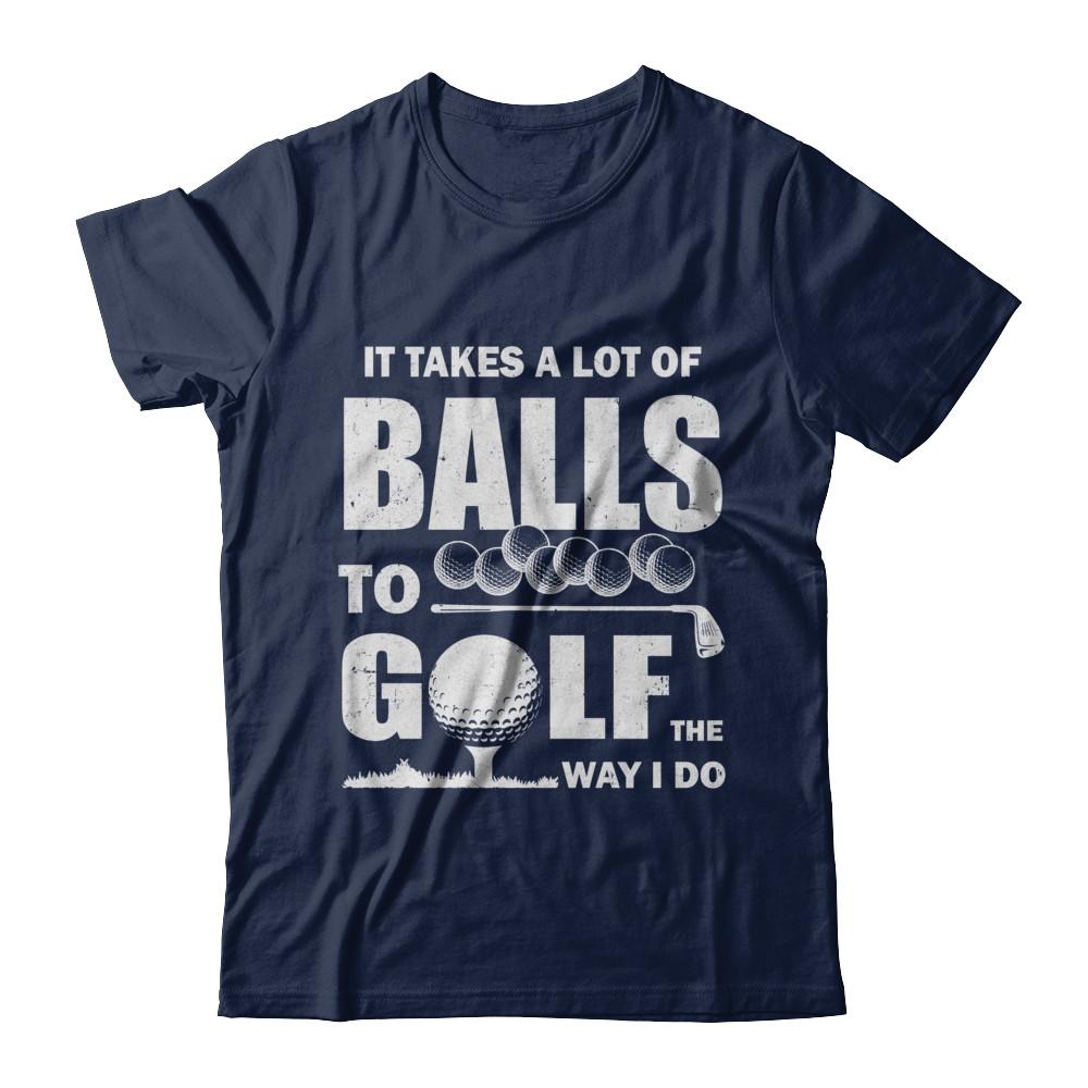 Funny Golf Takes A Lot Of Balls Golfers Gift-T-Shirt & Hoodie-Classic T-Shirt-Navy