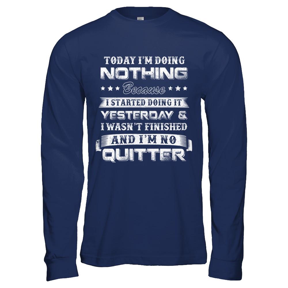 Today I'm Doing Nothing Because I Started Yesterday-T-Shirt & Hoodie-Long Sleeve T-Shirt-Navy