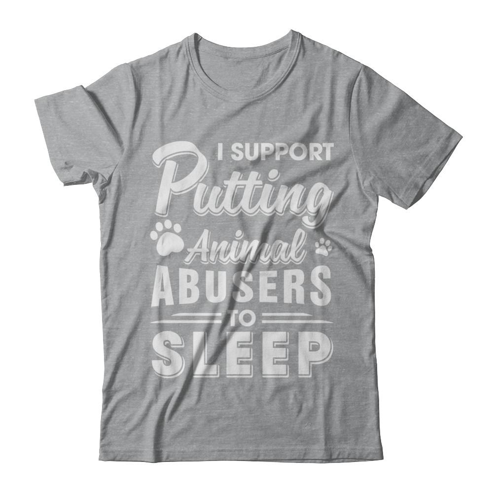 I Support Putting Animal Abusers To Sleep Dog Cat-T-Shirt & Hoodie-Classic T-Shirt-Sport Grey
