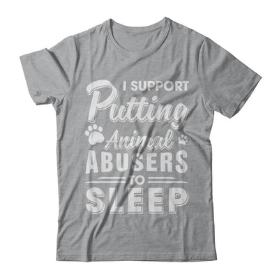 I Support Putting Animal Abusers To Sleep Dog Cat-T-Shirt & Hoodie-Classic T-Shirt-Sport Grey