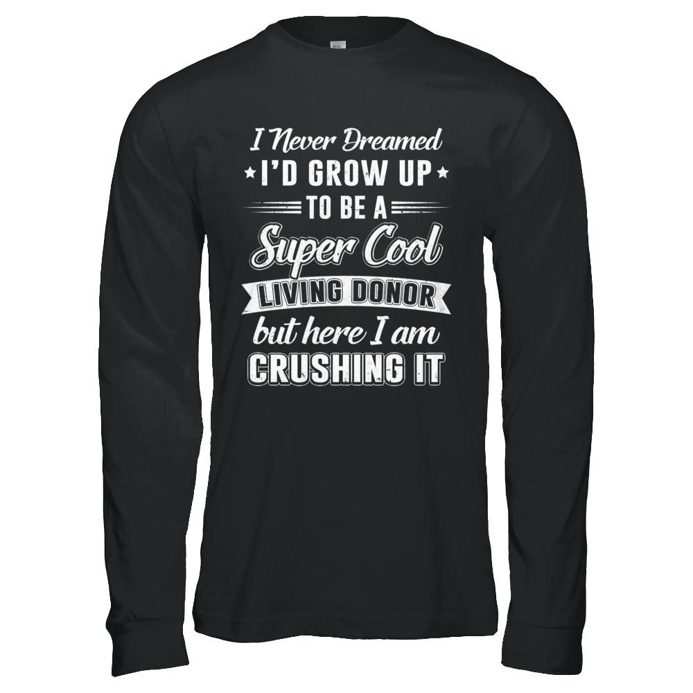 I'd Grow Up To Be A Super Cool Living Donor Transplant-T-Shirt & Hoodie-