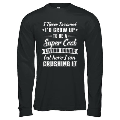 I'd Grow Up To Be A Super Cool Living Donor Transplant-T-Shirt & Hoodie-