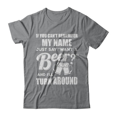 If You Can't Remember My Name Just Say Want A Beer-T-Shirt & Hoodie-