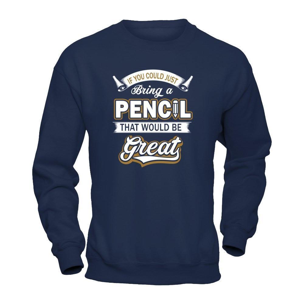 If You Could Just Bring A Pencil That Would Be Great-T-Shirt & Hoodie-Crewneck Sweatshirt-Navy