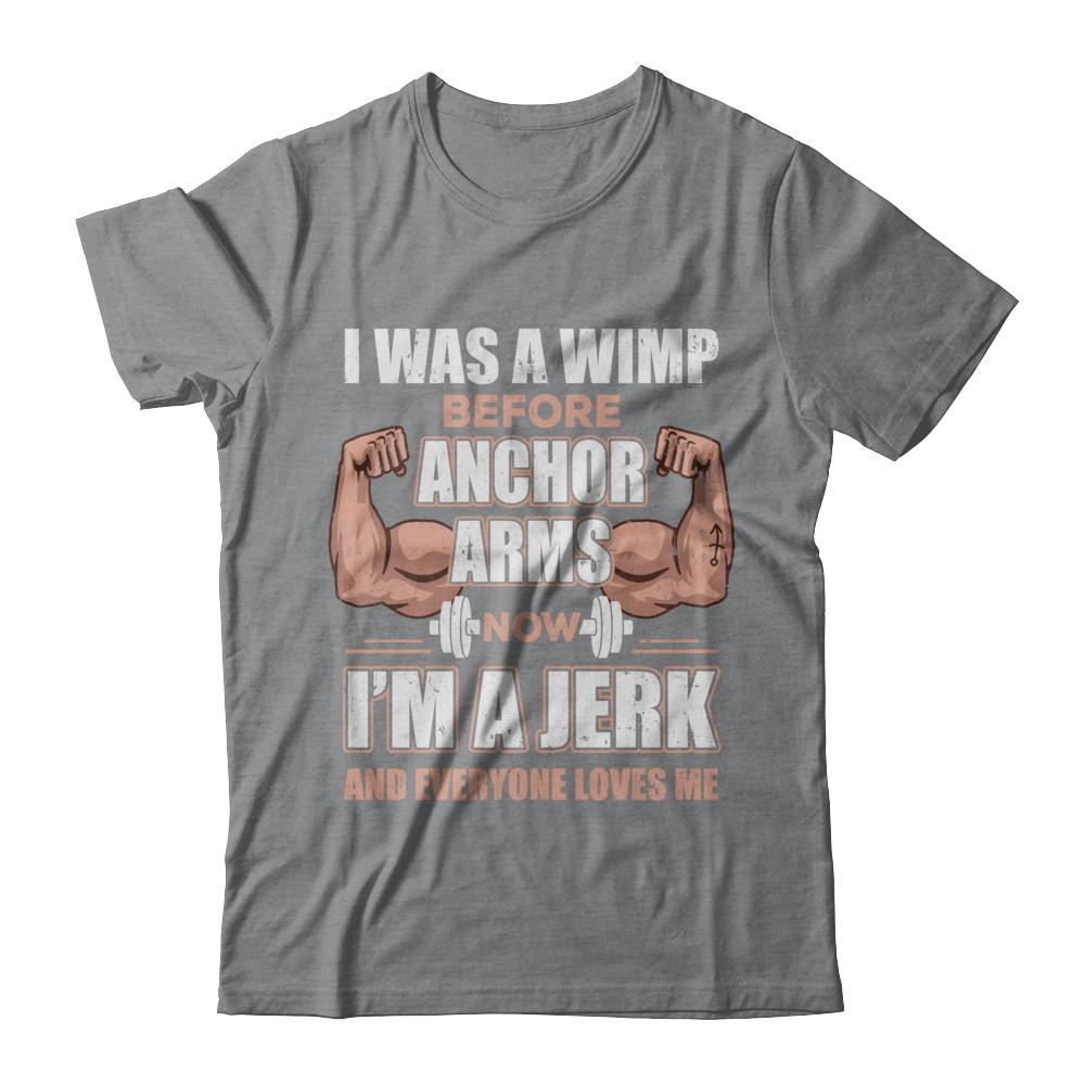 I Was A Wimp Before Anchor Arms Now I'm A Jerk-T-Shirt & Hoodie-Classic T-Shirt-Sport Grey