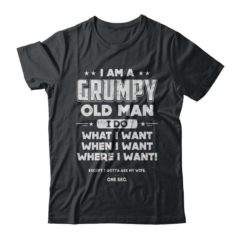 I Am A Grumpy Old Man I Do What I Want When I Want-T-Shirt & Hoodie-Classic T-Shirt-Black