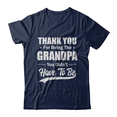 Thank You For Being The Grandpa You Didnt Have To Be Fathers Day-T-Shirt & Hoodie-Classic T-Shirt-Navy