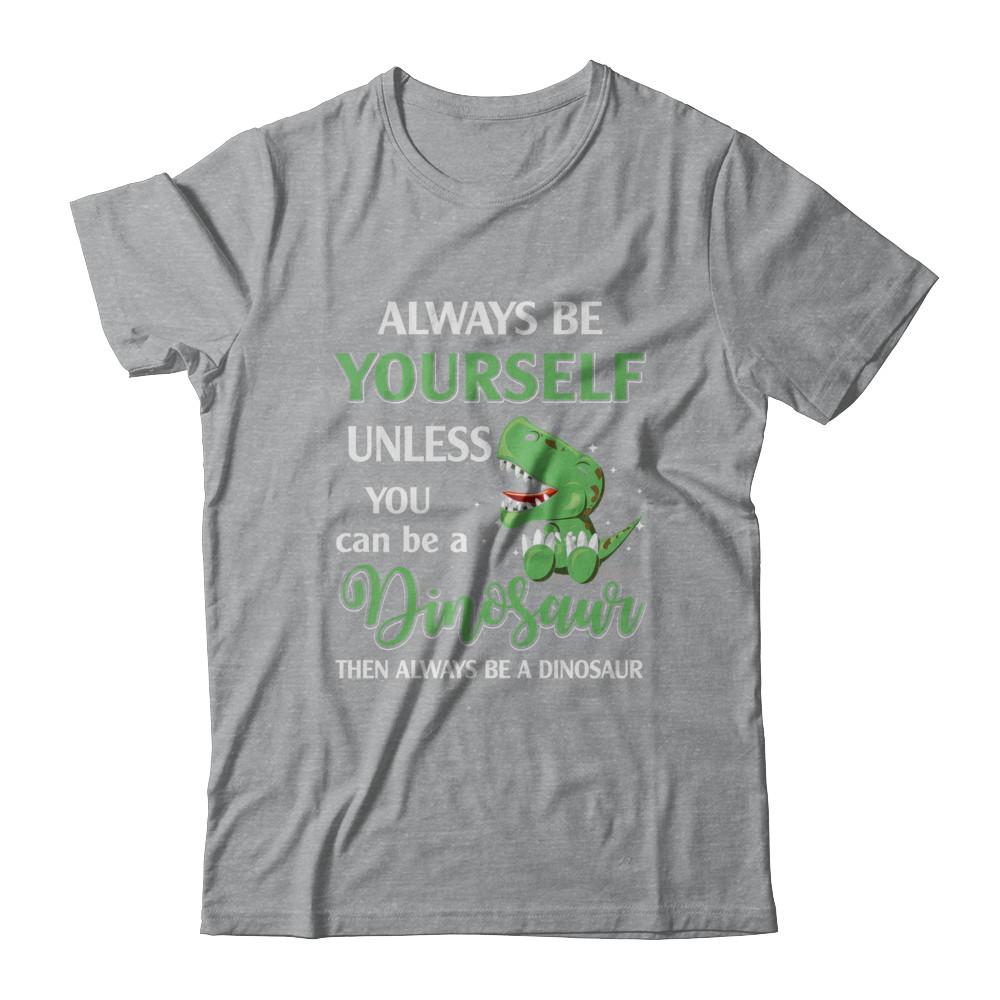 Always Be Yourself Unless You Can Be A Dinosaur-T-Shirt & Hoodie-Classic T-Shirt-Sport Grey