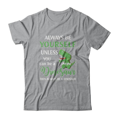 Always Be Yourself Unless You Can Be A Dinosaur-T-Shirt & Hoodie-Classic T-Shirt-Sport Grey