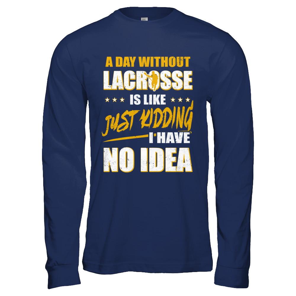 A Day Without Lacrosse Is Like Just Kidding I Have No Idea-T-Shirt & Hoodie-Long Sleeve T-Shirt-Navy
