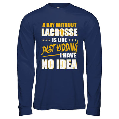 A Day Without Lacrosse Is Like Just Kidding I Have No Idea-T-Shirt & Hoodie-Long Sleeve T-Shirt-Navy
