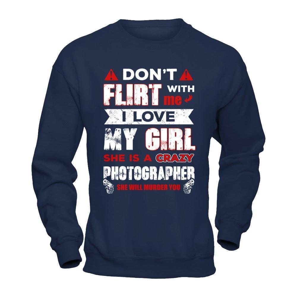 Don't Flirt With Me I Love My Girl She Is A Crazy Photographer-T-Shirt & Hoodie-