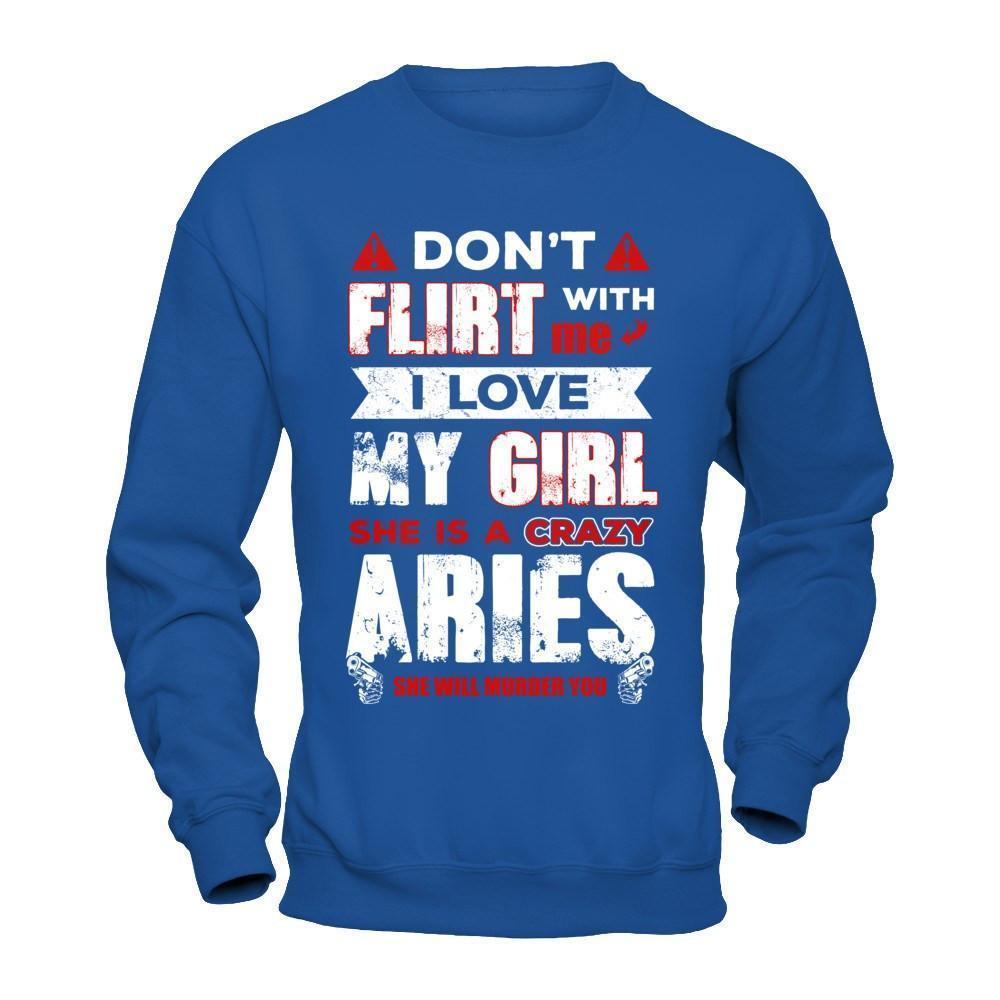 Don't Flirt With Me I Love My Girl She Is A Crazy Aries-T-Shirt & Hoodie-