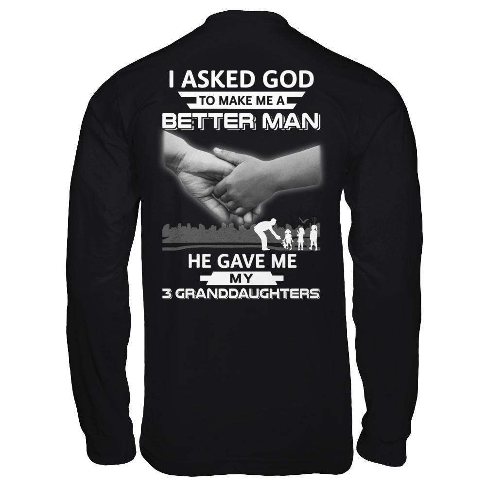 I Asked God To Make Me A Better Man He Gave Me My Three Granddaughters-T-Shirt & Hoodie-Long Sleeve T-Shirt-Black