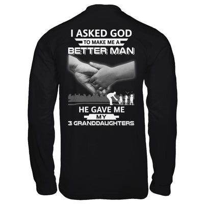I Asked God To Make Me A Better Man He Gave Me My Three Granddaughters-T-Shirt & Hoodie-Long Sleeve T-Shirt-Black