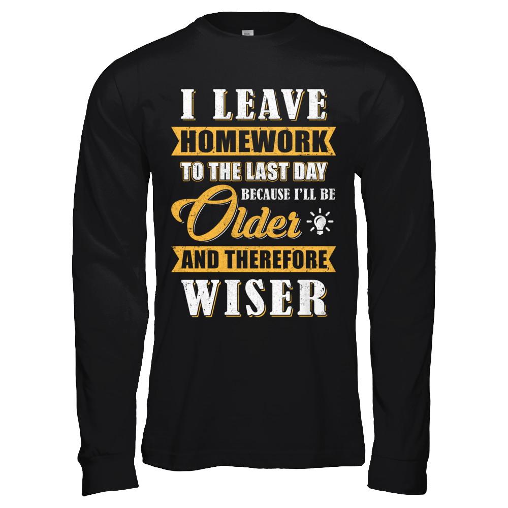 I Leave Homework To The Last Day Funny Homework-T-Shirt & Hoodie-Long Sleeve T-Shirt-Black