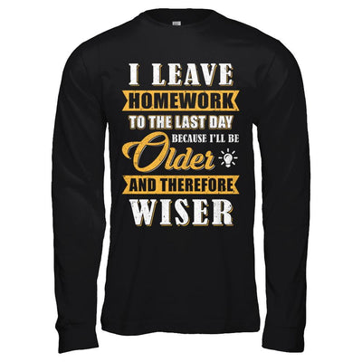 I Leave Homework To The Last Day Funny Homework-T-Shirt & Hoodie-Long Sleeve T-Shirt-Black