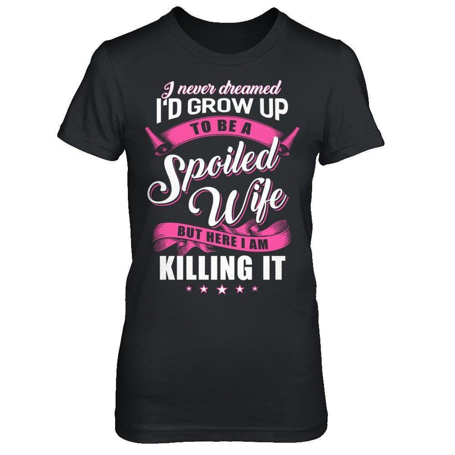 I Never Dreamed I'd Grow Up To Be A Spoiled Wife-T-Shirt & Hoodie-Women's T-Shirt-Black