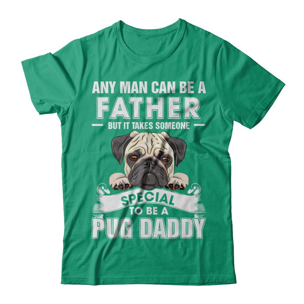 Any Man Can Be A Father Someone Special To Be A Pug Daddy-T-Shirt & Hoodie-Classic T-Shirt-Kelly Green