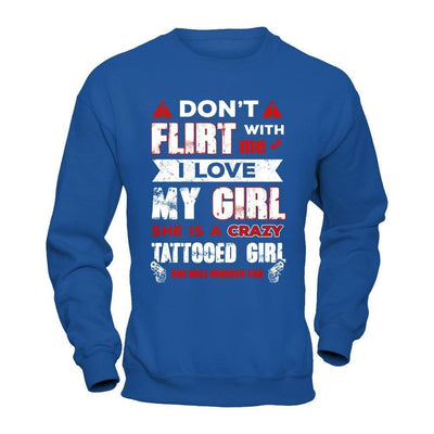 Don't Flirt With Me I Love My Girl She Is A Crazy Tattooed Girl-T-Shirt & Hoodie-